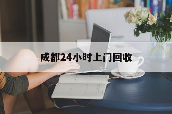 详细阅读:余姚最新成都24小时上门回收方法分析(最方便真实的余姚成都24小时上门回收废品电话方法) 余姚最新成都24小时上门回收方法分析(最方便真实的余姚成都24小时上门回收废品电话方法)