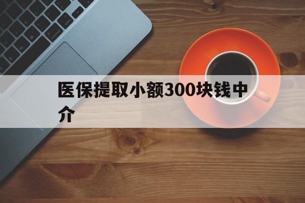 余姚最新医保提取小额300块钱中介方法分析(最方便真实的余姚小额医保300以内提取联系方式方法)