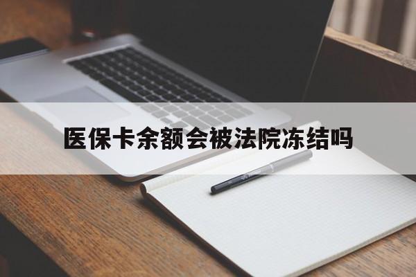 余姚最新医保卡余额会被法院冻结吗方法分析(最方便真实的余姚医保卡的钱能被执行吗方法)