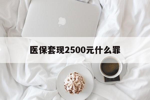 余姚最新医保套现2500元什么罪方法分析(最方便真实的余姚医保套现多少钱判刑方法)
