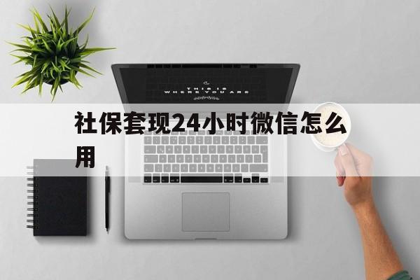 余姚最新社保套现24小时微信怎么用方法分析(最方便真实的余姚社保卡套现有什么办法微信方法)