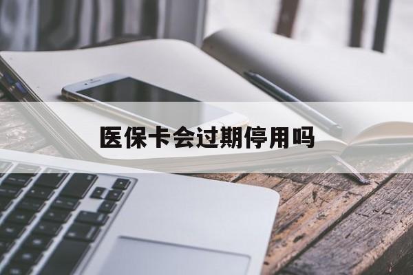 余姚最新医保卡会过期停用吗方法分析(最方便真实的余姚医保卡有期限吗到期后受影响吗方法)