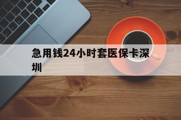 余姚最新急用钱24小时套医保卡深圳方法分析(最方便真实的余姚24小时套医保卡联系方式方法)