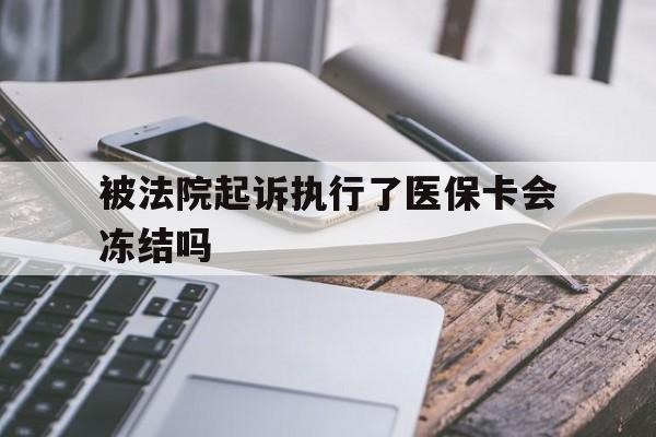 余姚最新被法院起诉执行了医保卡会冻结吗方法分析(最方便真实的余姚被执行人的医保卡法院能冻结吗方法)